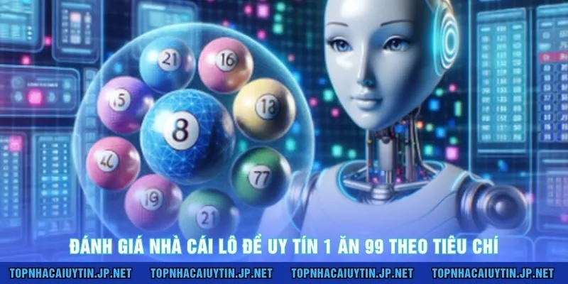 Đánh giá nhà cái lô đề uy tín 1 ăn 99 theo tiêu chí