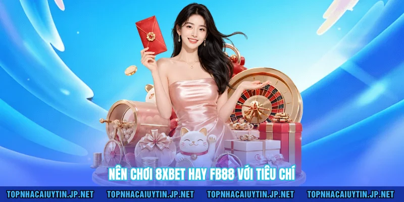 Nên chơi 8XBET hay FB88 với tiêu chí