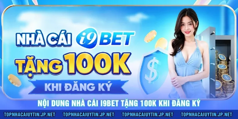 Nội dung nhà cái I9BET tặng 100k khi đăng ký